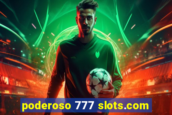 poderoso 777 slots.com